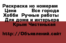 Раскраска но номерам › Цена ­ 500 - Все города Хобби. Ручные работы » Для дома и интерьера   . Крым,Чистенькая